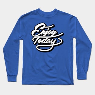 Enjoy Today Long Sleeve T-Shirt